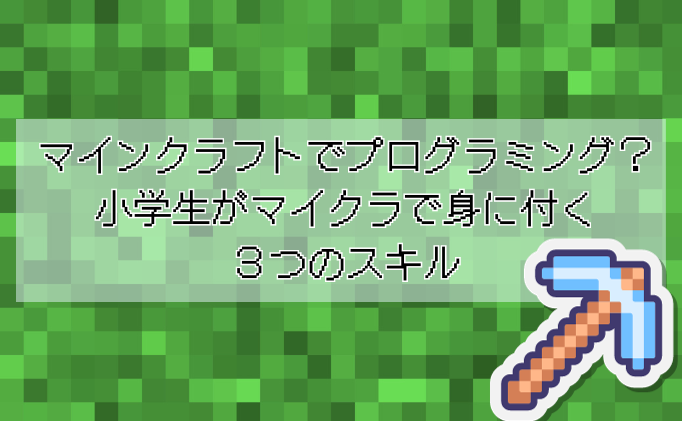 マインクラフトでプログラミング？小学生がマイクラで身に付く３つのスキル