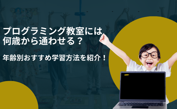 プログラミング教室には何歳から通わせる？年齢別おすすめ学習方法を紹介！